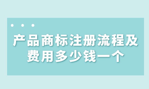 产品商标注册流程及费用多少钱一个